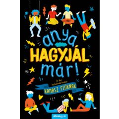   Anya, hagyjál már! - Az élet legfontosabb kérdései kamasz fiúknak