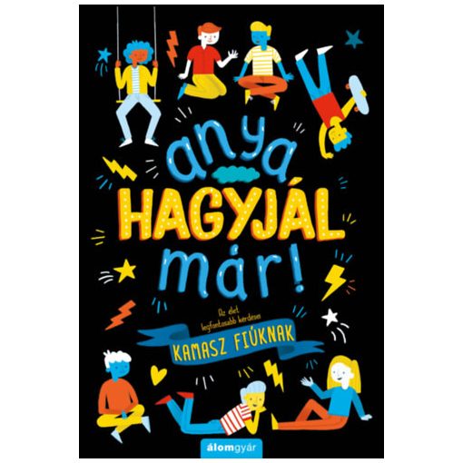 Anya, hagyjál már! - Az élet legfontosabb kérdései kamasz fiúknak