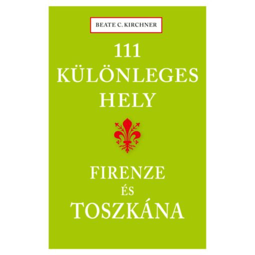 111 különleges hely - Firenze és Toszkána