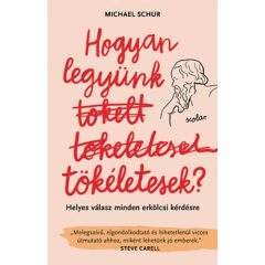   Hogyan legyünk tökéletesek - Helyes válasz minden erkölcsi kérdésre