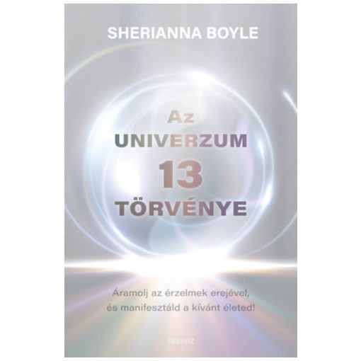 Az Univerzum 13 törvénye - Áramolj az érzelmek erejével és manifesztáld a kívánt életed