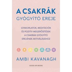   A csakrák gyógyító ereje - Gyakorlatok, meditációk és pozitív megerősítések a csakrák gyógyító erejének aktiválásához