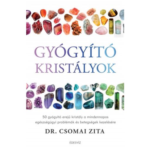 Gyógyító kristályok - 50 gyógyító erejű kristály a mindennapos egészségügyi problémák és betegségek kezelésére