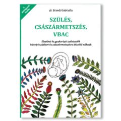   Szülés, császármetszés, VBAC - Elméleti és gyakorlati tudnivalók hüvelyi szülésre és császármetszésre készülő nőknek