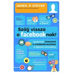   Szólj vissza a facebooknak! - Gyakorlati útmutató a gyerekneveléshez a digitális korszakban