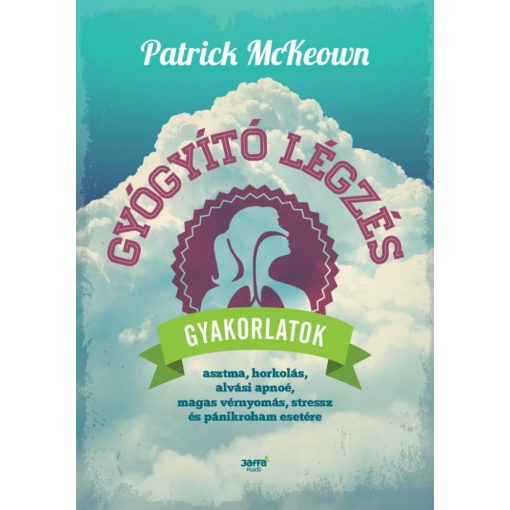 Gyógyító légzés - Gyakorlatok asztma, horkolás, alvási apnoé, magas vérnyomás, stress és pánikroham esetére