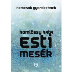   Esti mesék nemcsak gyerekeknek - Spirituális Csatornázott Üzenetek mesés köntösben